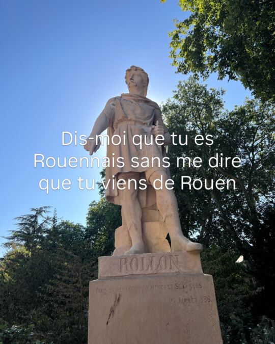Dis-moi que tu es Rouennais sans me dire que tu viens de Rouen.